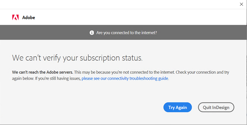 Are you connected to the internet? We can't verify your subscription status. We can't reach the adobe servers. This may be because you're not connected to the internet. Check your connection and try again below. If you're still having issues, please see our connectivity troubleshooting guide.